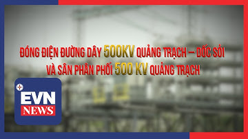 ĐÓNG ĐIỆN ĐƯỜNG DÂY 500KV QUẢNG TRẠCH – DỐC SỎI VÀ SÂN PHÂN PHỐI 500 KV QUẢNG TRẠCH
