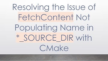 Resolving the Issue of FetchContent Not Populating Name in *_SOURCE_DIR with CMake