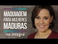 NA ÍNTEGRA: MAQUIAGEM PARA MULHER MADURA POR ALICE SALAZAR