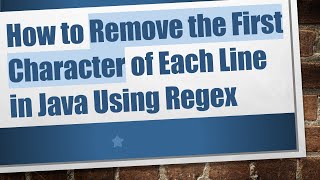 How to Remove the First Character of Each Line in Java Using Regex