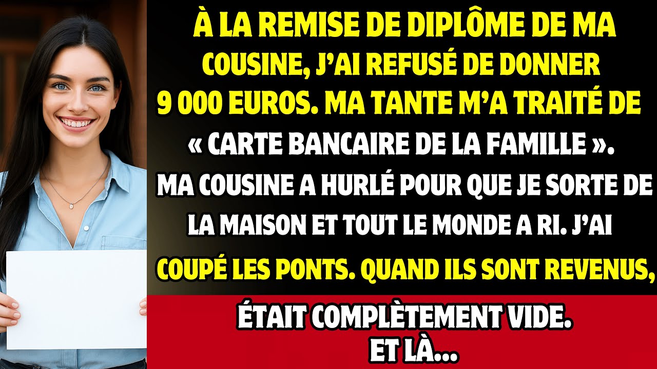 À la remise de diplôme de ma COUSINE, j’ai refusé de donner 9 000 €, ma tante a crié  « RATÉE »