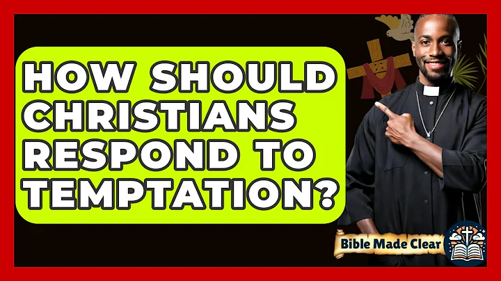 How Should Christians Respond To Temptation? - BibleMadeClear.com