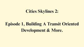 Cities Skylines 2: Building a transit oriented development & more!