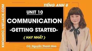 Tiếng Anh 8 - Unit 10 Communication - Getting started - Cô Nguyễn Thanh Hoa (HAY NHẤT)