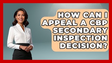 How Can I Appeal A CBP Secondary Inspection Decision? - US Citizenship Immigration Guide