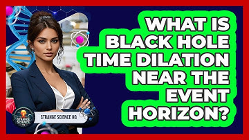 What Is Black Hole Time Dilation Near The Event Horizon? - Strange Science HQ