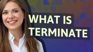 Terminate | meaning of Terminate