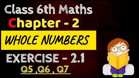 Class 6 Maths: Whole Numbers - (Chapter - 2) Exercise 2.1 (Q5, Q6 & Q7) | NCERT Solution