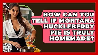 How Can You Tell If Montana Huckleberry Pie Is Truly Homemade? - The Skillful Chef