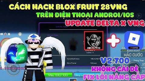 Hack Blox Fruit Update 28 - Update Delta VNG V2.700 Fix Lỗi Mới Nhất Trên Điện Thoại Android !