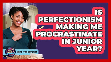 Is Perfectionism Making Me Procrastinate in Junior Year?