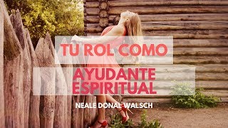 Tu Rol Como  Ayudante Espiritual  -SER PARTE DEL CAMBIO- Neale Donal Walsch 3 3