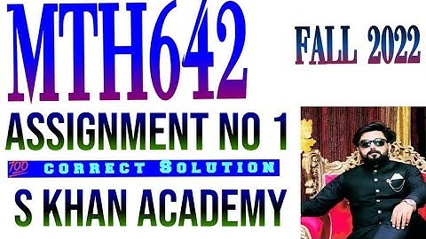 MTH642 ASSIGNMENT NO 1 SOLUTION. ||S KHAN ACADEMY||