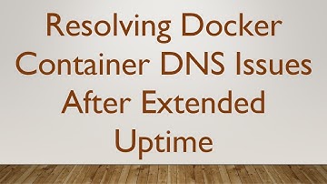 Resolving Docker Container DNS Issues After Extended Uptime
