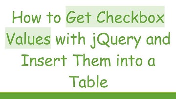 How to Get Checkbox Values with jQuery and Insert Them into a Table