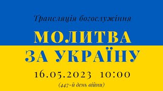 16.05.2023 - Молитва за Україну (447-й день війни)