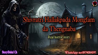 Shivaratri Hallakpada Mongpham da Thengnaba||Real horror story||Kanglei Leipung Wari Channel