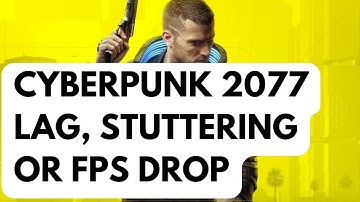 How To Fix Cyberpunk 2077 Lag, Stuttering Or FPS Drop