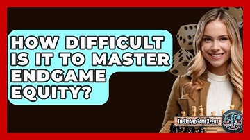 How Difficult Is It To Master Endgame Equity? - The Board Game Xpert