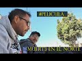 #MUERT3 EN EL NORTE ( PELÍCULA COMPLETA ))