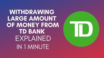 How To Withdraw Large Amount Of Money From TD Bank (2025)