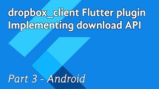 Flutter plugin: implementing download API for dropbox_client - part 3