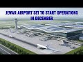 Jewar Airport Almost Ready for Inauguration in December 2025.Noida international airport highlights