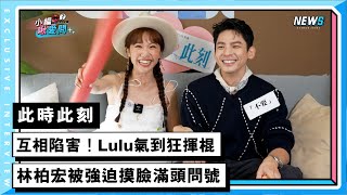 【此時此刻】互相陷害！Lulu氣到狂揮棍  林柏宏被強迫摸臉滿頭問號