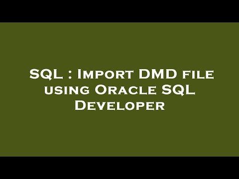 SQL : Import DMD file using Oracle SQL Developer