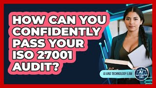 How Can You Confidently Pass Your ISO 27001 Audit? - AI and Technology Law