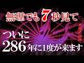 ※286年に１度！最強に運気が上がる大大大吉の開運動画です 見逃すと損します 再生するだけですべて解決！ いよいよあなたの本当の人生が始まります。現実世界が急激に夢のような生活に変わります