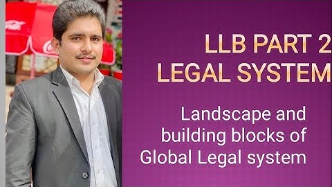 LLb part 2 LEGAL SYSTEM Landscape and building blocks of Global Legal system