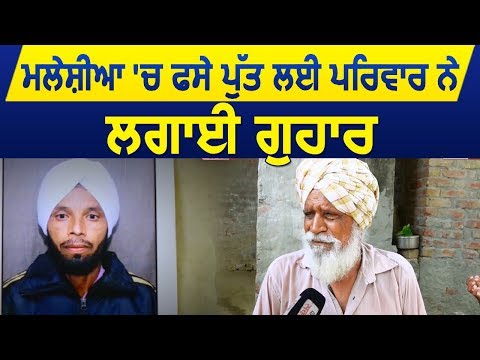 Malaysia में फसा Bathinda का यूवक, Family ने लगाई बेटे की वतन वापसी की गुहार