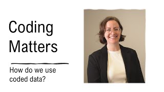 Coding Matters: How do we use coded data?