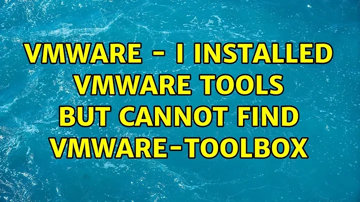 VMWARE - I installed vmware tools but cannot find vmware-toolbox