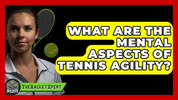 What Are The Mental Aspects Of Tennis Agility? - The Racket Xpert