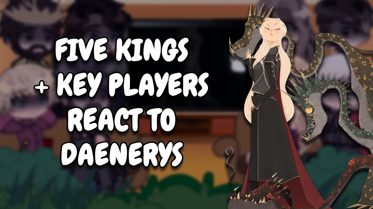 Five Kings + Key Players React To Daenerys || Game Of Thrones || Gacha React
