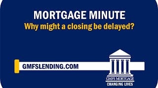 GMFS Mortgage Minute: Why might a home loan closing be delayed?