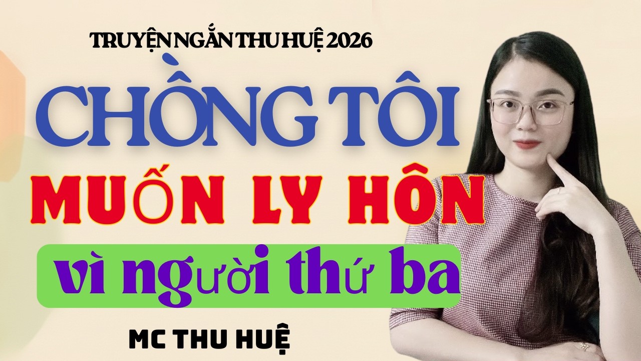 Truyện Ngắn Thu Huệ Chồng Tôi Muốn Ly Hôn Vì Người Thứ Ba | Kể Truyện Đêm Khuya Mới Nhất 2026