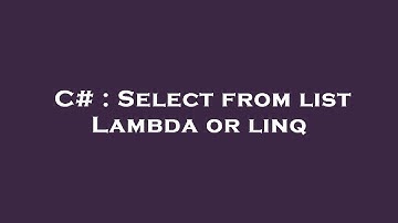 C# : Select from list Lambda or linq