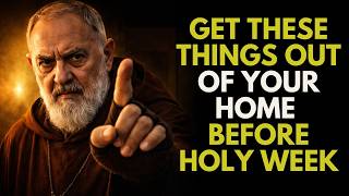 PADRE PIO WARNS: GET THESE THINGS OUT OF YOUR HOME BEFORE HOLY WEEK
