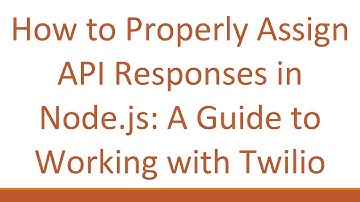 How to Properly Assign API Responses in Node.js: A Guide to Working with Twilio