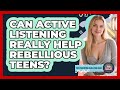 Can Active Listening Really Help Rebellious Teens? - Teen Parenting Challenge Guide