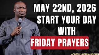 FRIDAY, 22ND MAY, 2026: START YOUR FRIDAY MORNING WITH PRAYERS || APOSTLE JOSHUA SELMAN