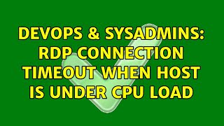 DevOps & SysAdmins: RDP connection timeout when host is under cpu load