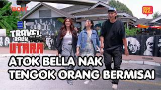 Atok Bella Nak Tengok Orang Bermisai Travel Balik Utara