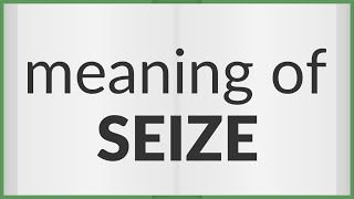 Seize | meaning of Seize