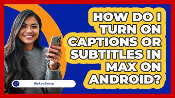 How do I turn on captions or subtitles in Max on Android? - Be App Savvy