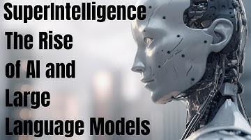 SuperIntelligence: The Rise of AI and Large Language Models