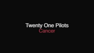 Twenty One Pilots - Cancer [Lyrics]
